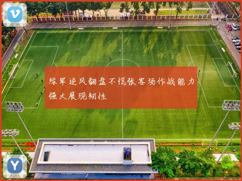 绿军逆风翻盘不慌张客场作战能力强大展现韧性
